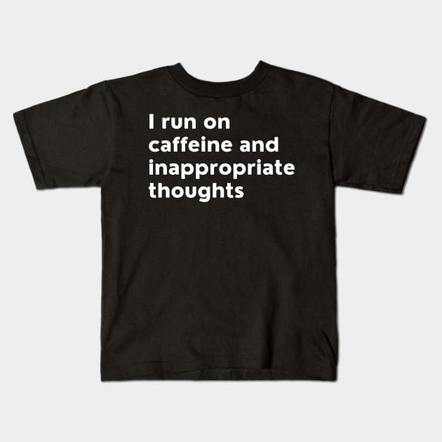 I Run On Caffeine And Inappropriate Thoughts. Kids T-Shirt by That Cheeky Tee